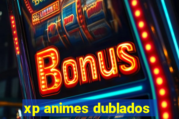 xp animes dublados